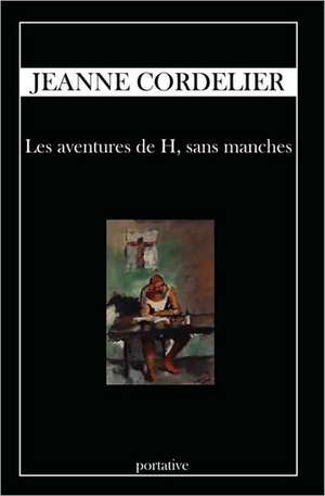 Les Aventures de H, Sans Manches: A Desert Journey, 1973-1983 de Jeanne Cordelier