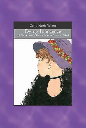 Dying Innocence: ...a Collection of Poems from a Growing Mind. de Carly-Marie Talbot