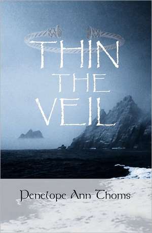 Thin the Veil: Living and Dying Within Celtic Spirituality de Rev Penelope Ann Thoms