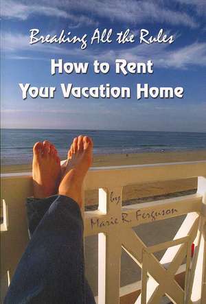 Breaking All the Rules: A New, Innovative Rent by Owner Tool for Preparing, Managing, Screening, Pricing, Adve de Marie R. Ferguson