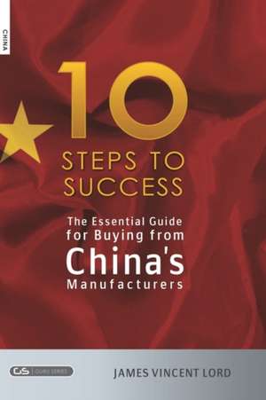 The Essential Guide for Buying from China's Manufacturers: The 10 Steps to Success de James Vincent Lord