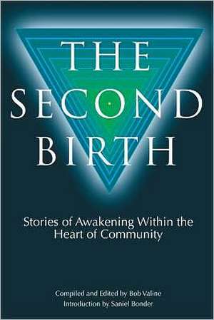 The Second Birth: Stories of Awakening Within the Heart of Community de Bob Valine