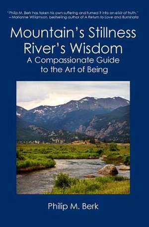 Mountain's Stillness, River's Wisdom: A Compassionate Guide to the Art of Being de Philip M. Berk