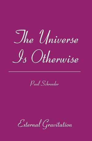 The Universe Is Otherwise: External Gravitation de Paul Schroeder