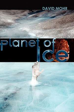 Planet of Ice: Bad Things Come Rushing at You Before You Have a Chance to Duck de David Mohr