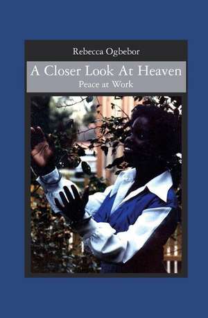 A Closer Look At Heaven: Peace at Work de Rebecca W. Ogbebor