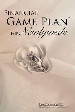 Financial Game Plan for Newlyweds: Endless Opportunities de Topaz Consulting