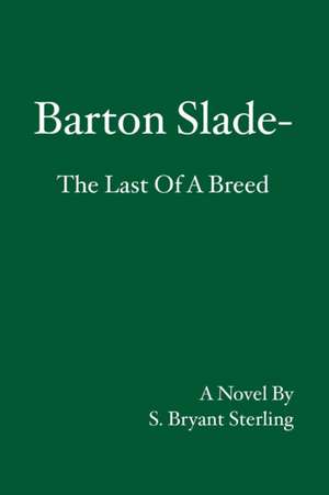 Barton Slade: The Last Of A Breed de S. Bryant Sterling