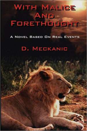 With Malice and Forethought: A Novel Based on Real Events de D. Meckanic