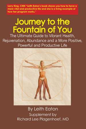 Journey to the Fountain of You: The Ultimate Guide to Vibrant Health, Rejovenation, Abundance and a More Positive, Powerful and Productive Life de Leith Eaton