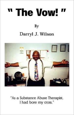 The Vow!: As a Substance Abuse Therapist, I Had Bore My Cross. de Darryl J. Wilson