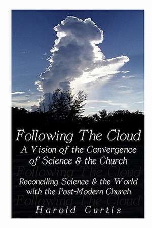 Following the Cloud: Reconciling Science and the World with the Post-Modern Church de Harold Curtis