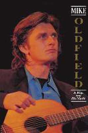 Mike Oldfield: A Man and His Music de Sean Moraghan