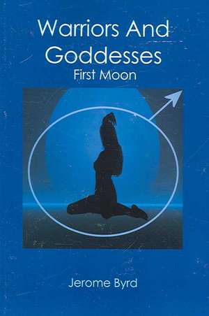 Warriors and Goddesses: First Moon de Jerome Byrd