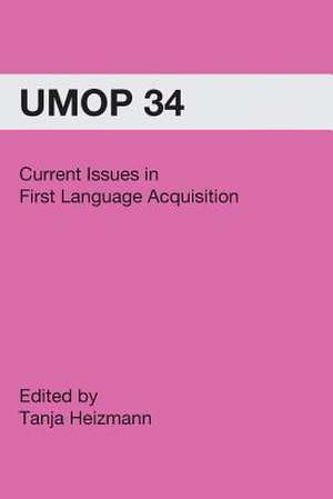 Current Issues in First Language Acquisition: University of Massachusetts Occasional Papers in Linguistics 34 de Tanja Heizmann