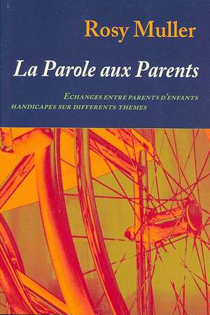 La parole aux parents: Echanges entre parents d'enfants handicapés sur différents thèmes de Rosy Muller