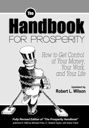 The Handbook for Prosperity: How to Get Control of Your Money, Your Work and Your Life de Robert L. Wilson