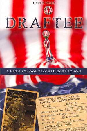 Draftee: A Highschool Teacher Goes to War de David Volk