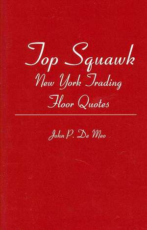 Top Squawk: New York Trading Floor Quotes de John P. De Meo