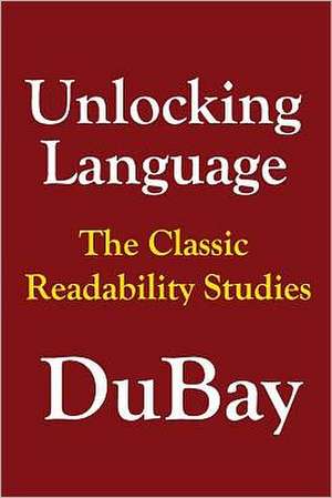 Unlocking Language: The Classic Studies in Readability de William H. DuBay