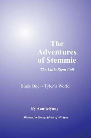 The Adventures of Stemmie, the Little Stem Cell: Book 1 Tyler's World de Auntie Lynny