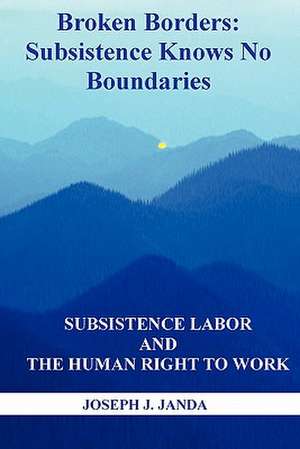 Broken Borders: Subsistence Labor and the Human Right to Work de Joseph J. Janda