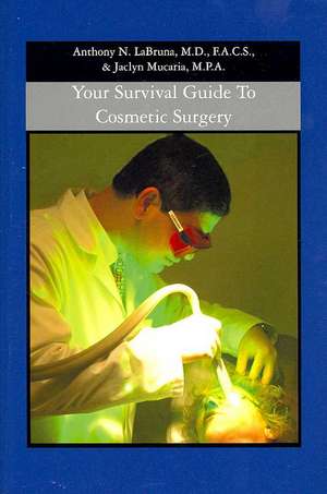 Your Survival Guide to Cosmetic Surgery: A Short Attention Span Journey to the God You Never Knew You Had. de Anthony N. Labruna M. D.