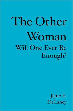 The Other Woman: Will One Ever Be Enough? de Janie E. Delaney