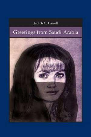 Greetings from Saudi Arabia de Judith C. Carroll