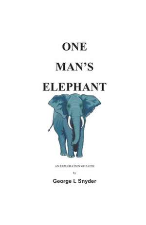 One Man's Elephant: An Exploration of Faith de George L. Snyder