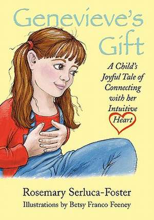 Genevieve's Gift: A Child's Joyful Tale of Connecting with Her Intuitive Heart de Rosemary Serluca-Foster