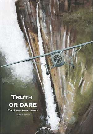 Truth or Dare: The Jimmie Angel Story de Jan-Willem De Vries