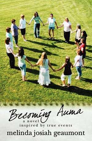 Becoming Auma: A Novel Inspired by True Events de Melinda Josiah Geaumont