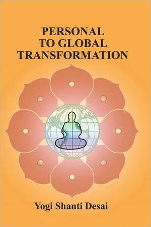 Personal to Global Transformation: The Fast and Effective Road Less Traveled for Creating 400 Times Greater Profits and Effectiveness de Yogi Shanti Desai