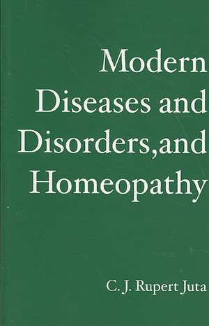 Modern Diseases and Disorders, and Homeopathy: Determined to Succeed de C. J. Rupert Juta