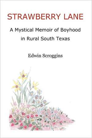 Strawberry Lane: A Mystical Memoir of Boyhood in Rural South Texas de Edwin Scroggins