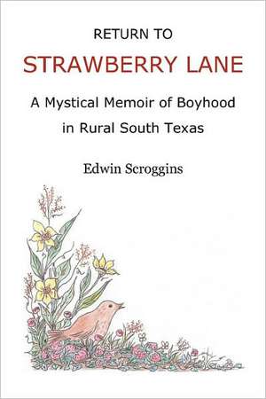 Return to Strawberry Lane: A Mystical Memoir of Boyhood in Rural South Texas de Edwin Scroggins