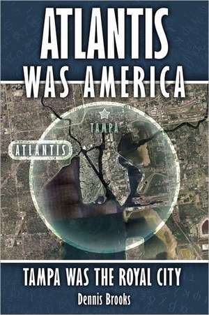 Atlantis Was America: Tampa Was the Royal City de Dennis Brooks