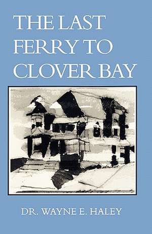 The Last Ferry to Clover Bay: A Romantic Comedy Set in Orange County California de Wayne E. Haley