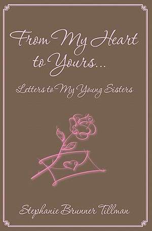 From My Heart to Yours: Letters to My Young Sisters de Stephanie Brunner Tillman