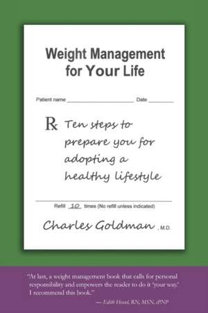 Weight Management for Your Life: Ten Steps to Prepare You for Adopting a Healthy Lifestyle de Charles Goldman