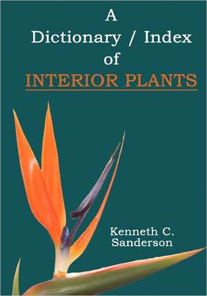 Dictionary / Index of Interior Plants: A Fictional Memoir Based Upon the True Life Story of Roxie Howard de Kenneth C. Sanderson