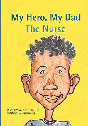 My Hero, My Dad, the Nurse: A Fictional Memoir Based Upon the True Life Story of Roxie Howard de Maggie Dorsey