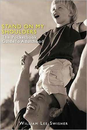 Stand on My Shoulders: The Pocketbook Guide to Adulthood de William Swisher