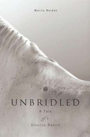 Unbridled: A Tale of a Divorce Ranch de Marilu Norden