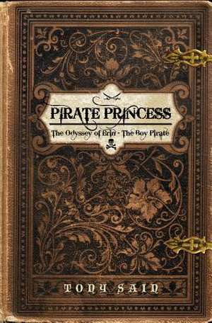 Pirate Princess: The Odyssey of Erin the Boy Pirate de Tony Sain