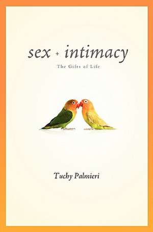 Sex and Intimacy: The Gifts of Life de Tuchy Palmieri