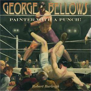 George Bellows: Painter with a Punch! de Robert Burleigh