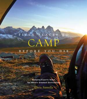 Fifty Places to Camp Before You Die de Chris Santella