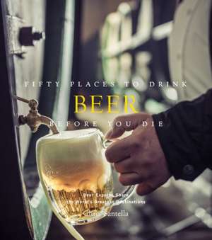 Fifty Places to Drink Beer Before You Die de Chris Santella